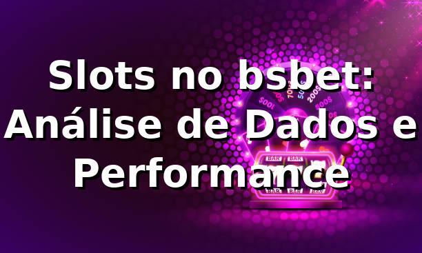 Slots no bsbet: Análise de Dados e Performance 📊