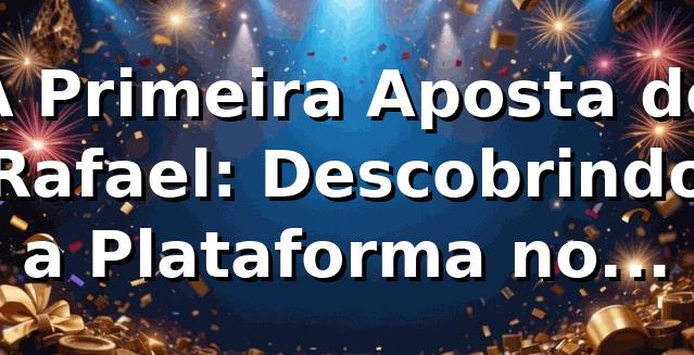 A Primeira Aposta de Rafael: Descobrindo a Plataforma no Bsbet 🎲