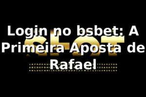 Login no bsbet: A Primeira Aposta de Rafael 🎰