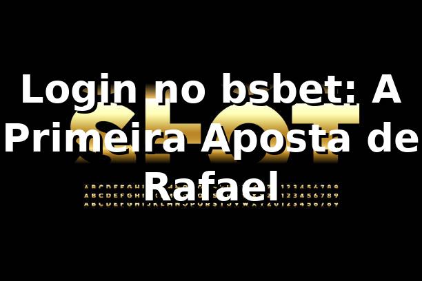 Login no bsbet: A Primeira Aposta de Rafael 🎰